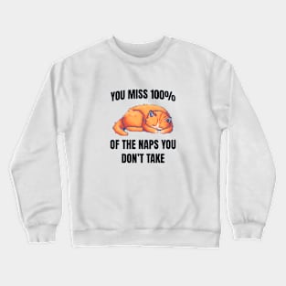 You miss 100% of the naps you don't take Crewneck Sweatshirt